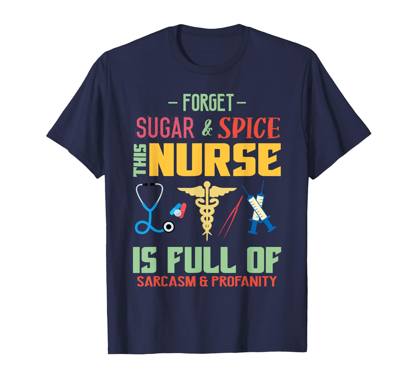 Forget Sugar Spice This Nurse Is Full Of Sarcasm Profanity T-Shirt