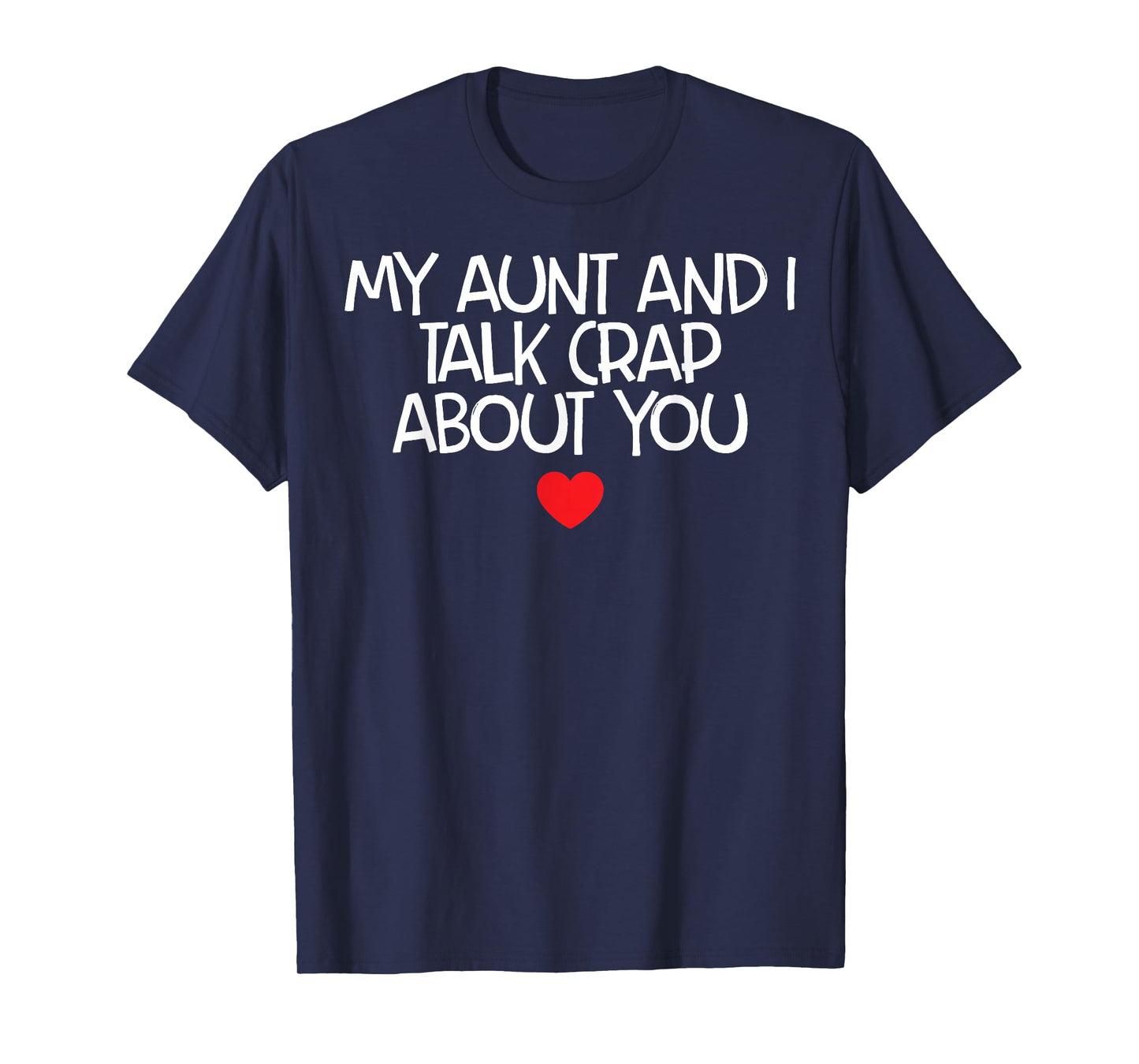 My Aunt And I Talk Crap About You T-Shirt