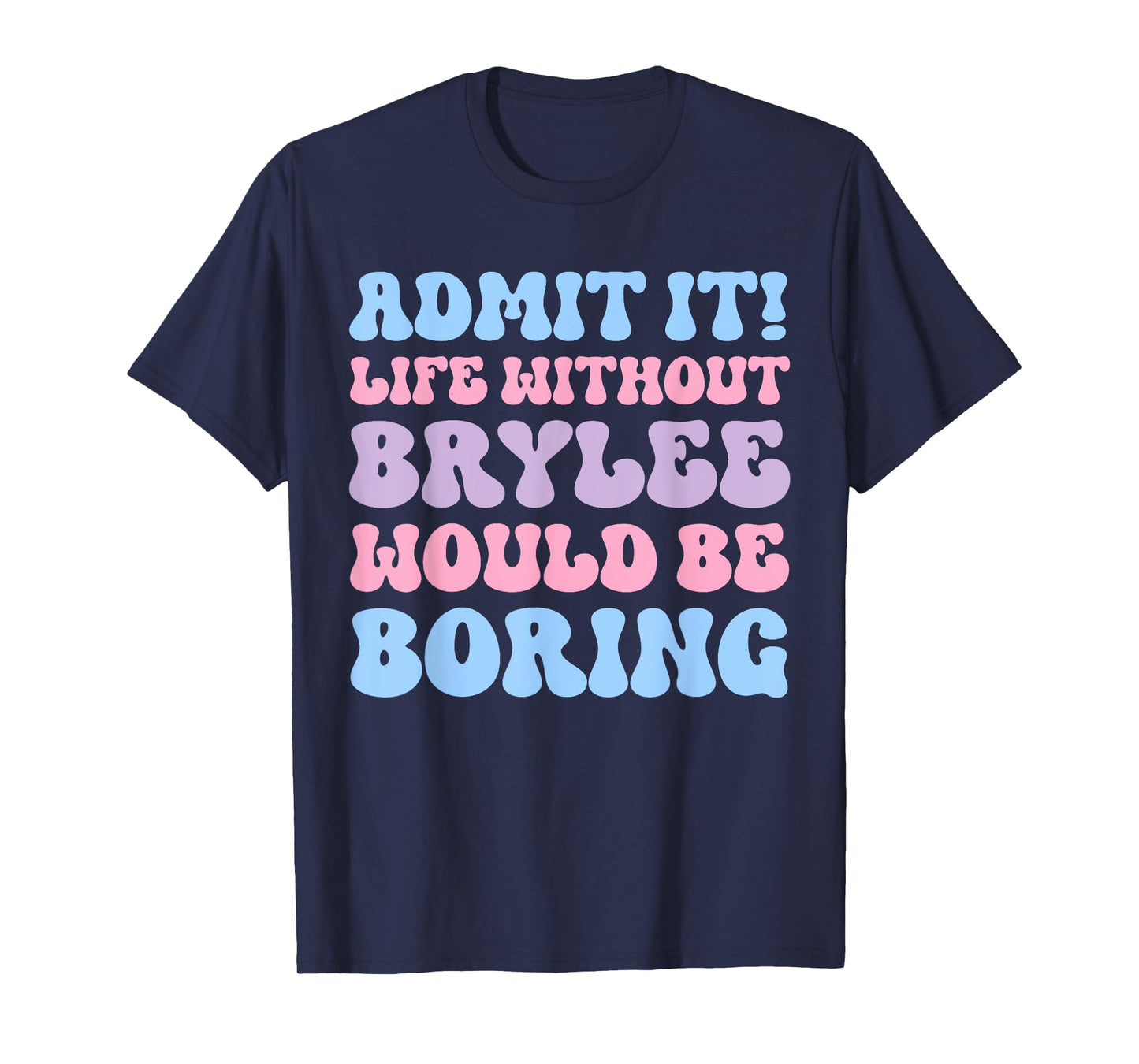 Admit It Life Without Brylee Would Be Boring Funny Birthday T-Shirt
