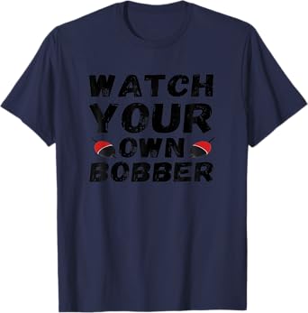 Watch-your-own-bobber T-Shirt