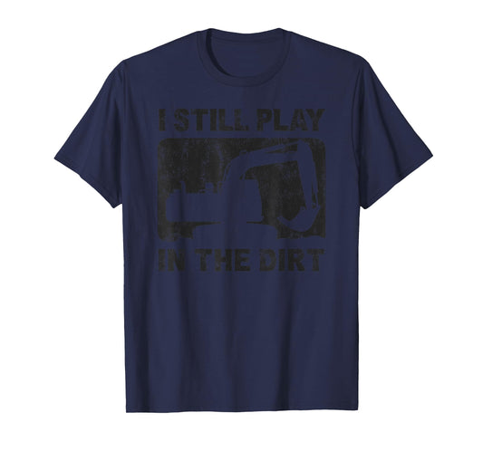 Father’s Day Dad Excavator Operator I Still Play in The Dirt T-Shirt