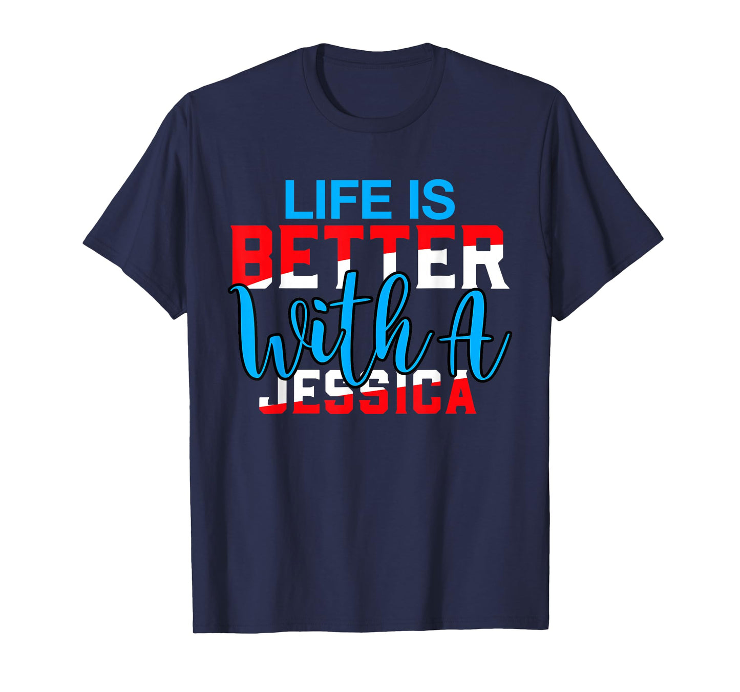 Life Is Better With A JESSICA T-Shirt Name JESSICA T-Shirt