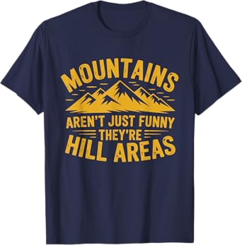 Mountains Aren't Funny They're Hill Areas Funny Dad Joke T-Shirt