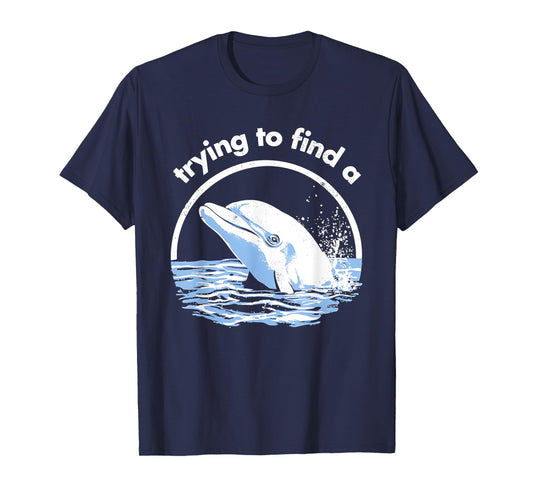 Trying to Find A Porpoise Funny for Men Women T-Shirt