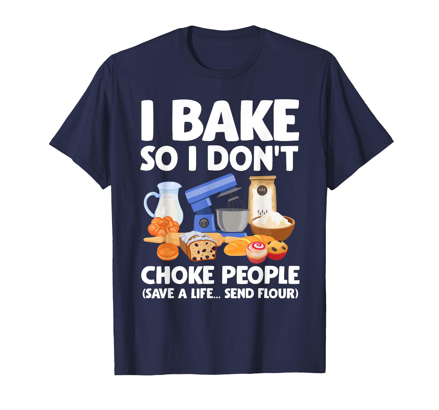 I Bake So I Don't Choke People Save A Life Send Flour T-Shirt