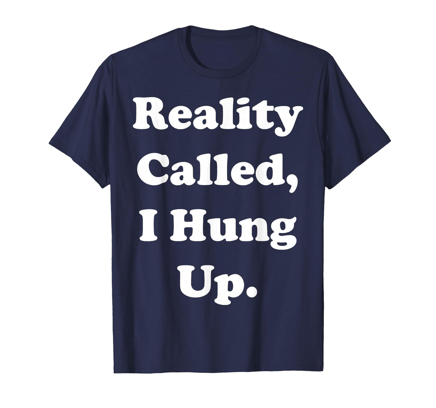 Reality Called I Hung Up Statement Funny Saying T-Shirt