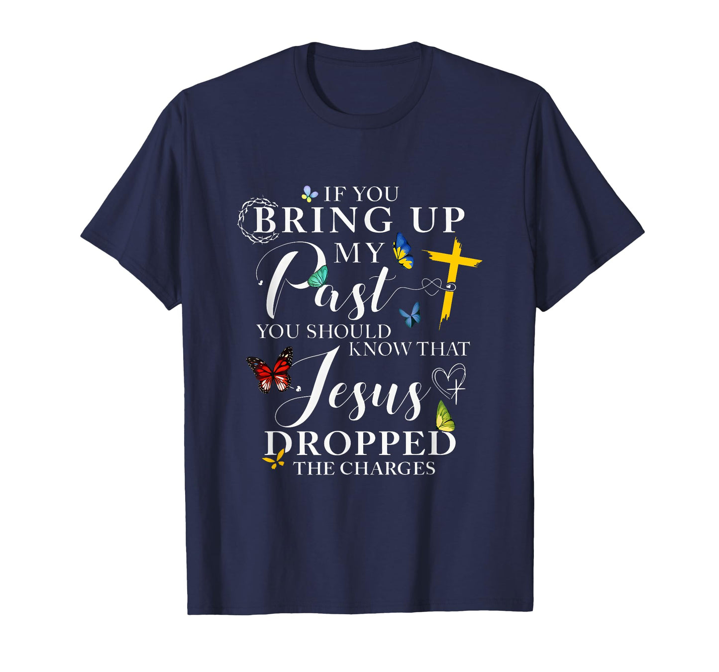 If You Bring Up My Past Jesus Dropped The Charges T-Shirt