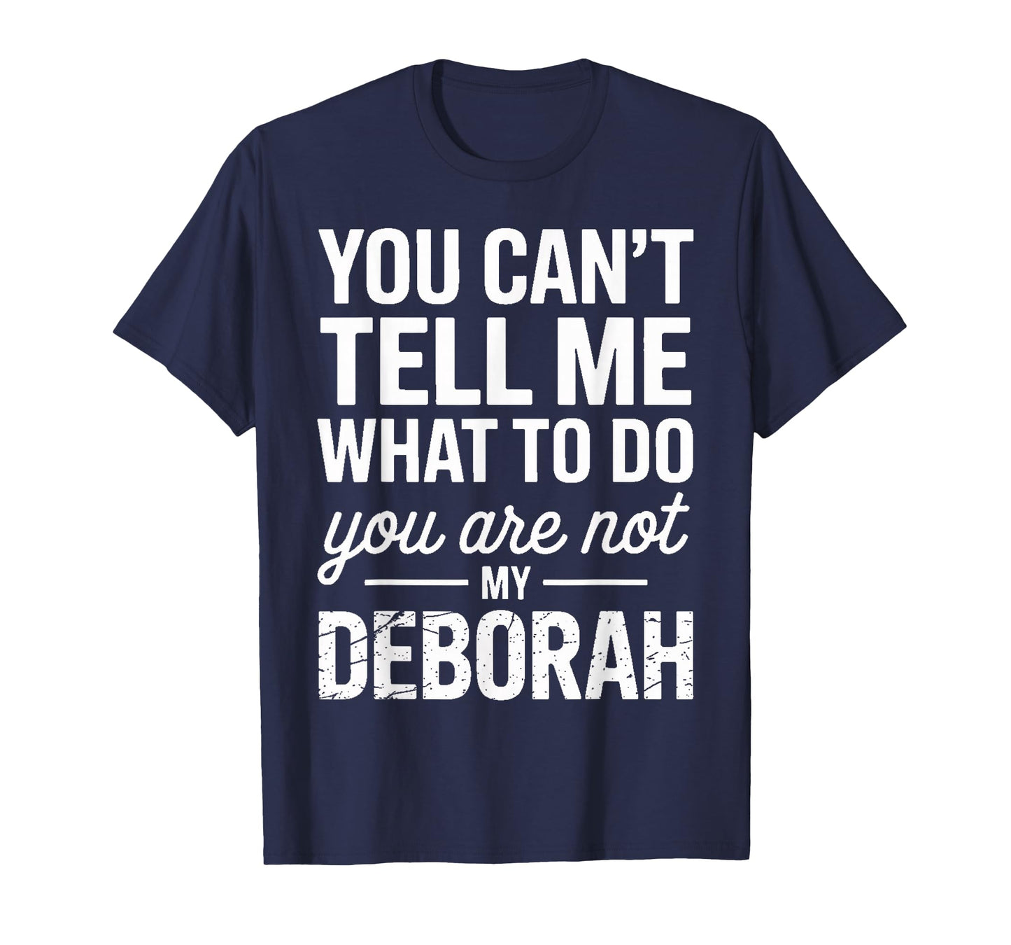 You Can't Tell Me What to Do You are Not My Deborah T-Shirt