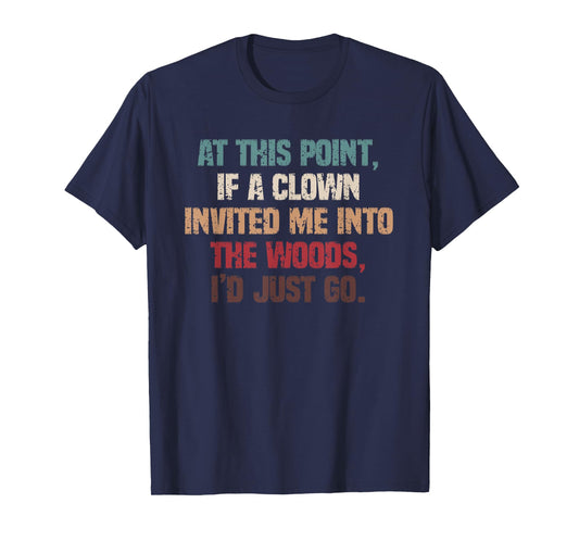 Funny Dark Humor If A Clown Invited Me Into The Woods T-Shirt