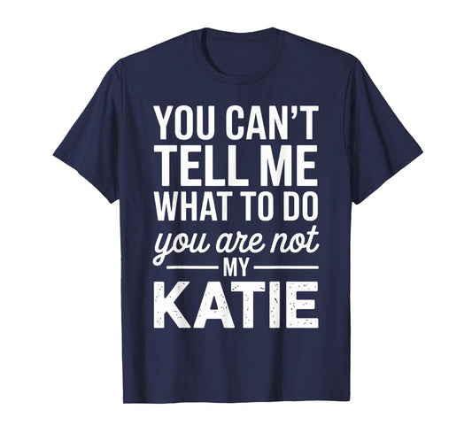 You Can't Tell Me What to Do You are Not My Katie T-Shirt