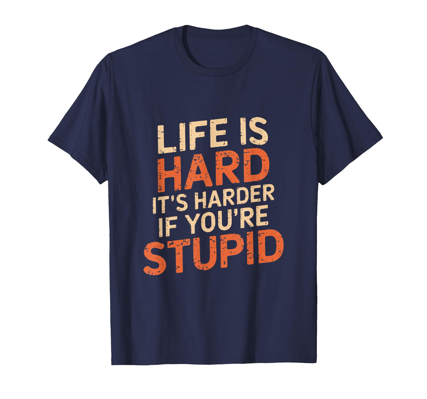 Life Is Hard It's Harder If You're Stupid Funny Life Quotes T-Shirt