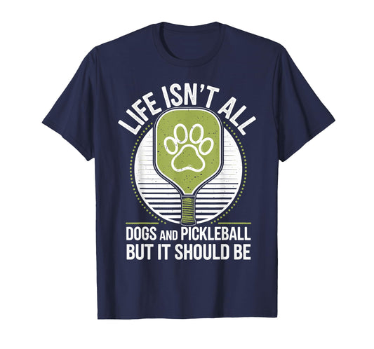 Life Isn't All Dogs And Pickleball Funny Pickle Ball T-Shirt