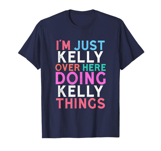 I'm Just Kelly Over Here Doing Kelly Things Name T-Shirt