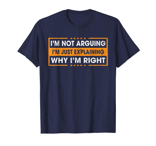 Funny Sayings I’m Not Arguing Just Explaining Why I'm Right T-Shirt