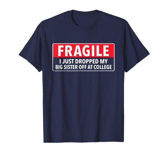 Fragile I Just Dropped My Big Sister Off at College Sibling T-Shirt