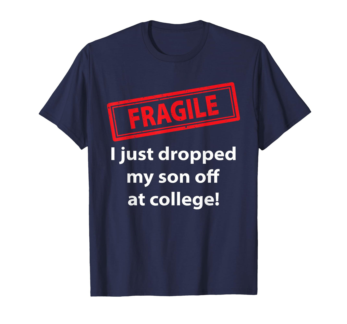 Fragile Just Dropped My Son At College Proud College Dad T-Shirt