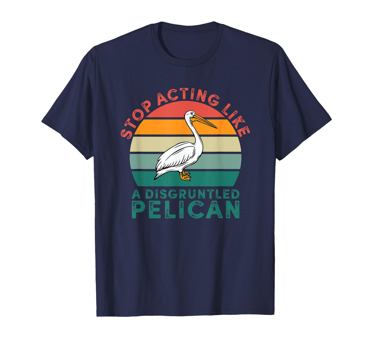 Stop Acting Like A Disgruntled Pelican Retro T-Shirt