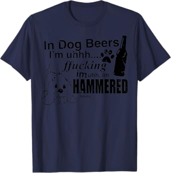 In Dog Beers I’m Uh Fucking Imuh I’m Hammered Men Women T-Shirt