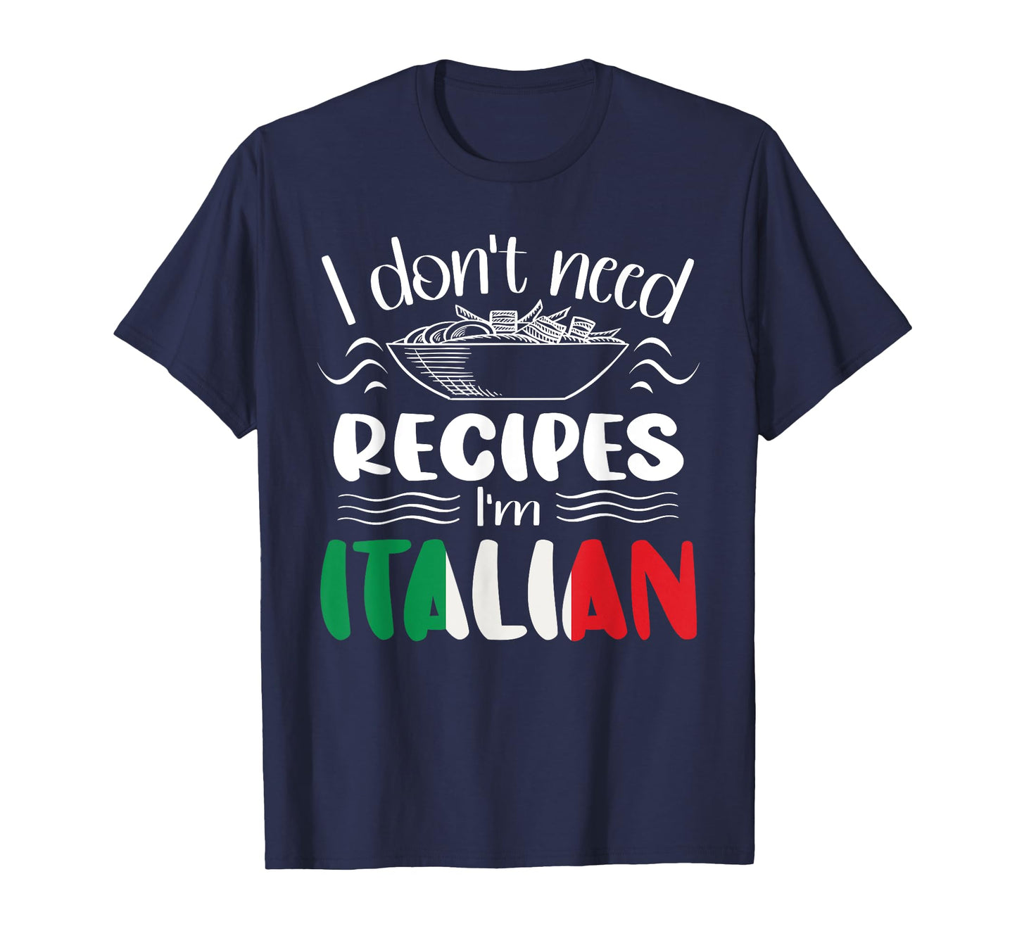I Don't Need Recipes I'm Italian T-Shirt