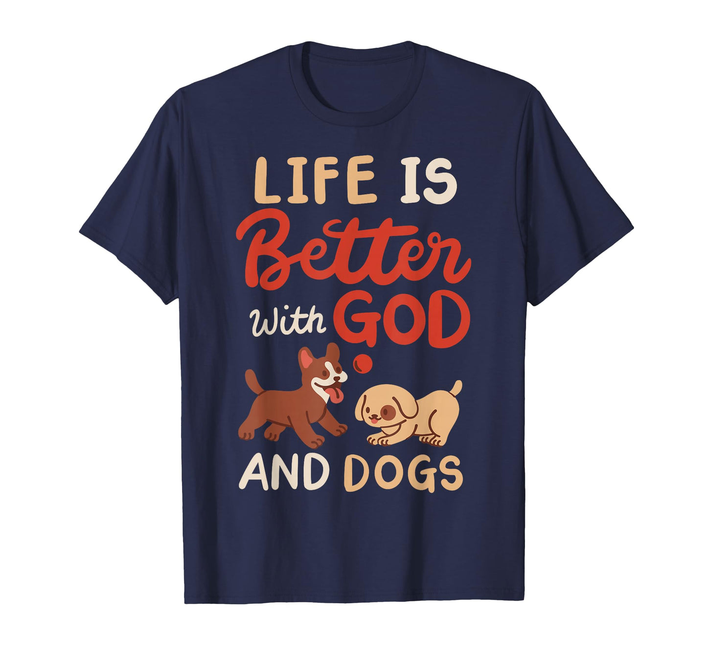 Life Is Better With God And Dogs T-Shirt