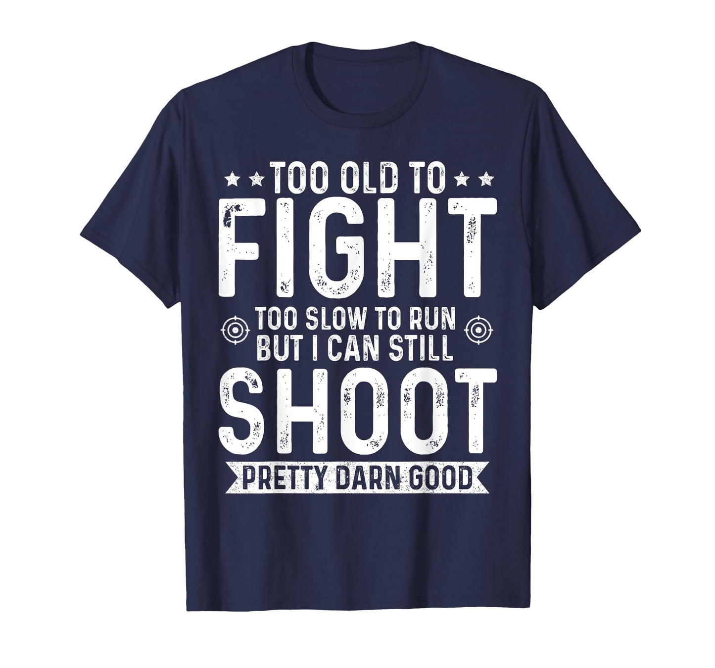 Too Old To Fight Too Slow To Run But I Can Still Shoot T-Shirt