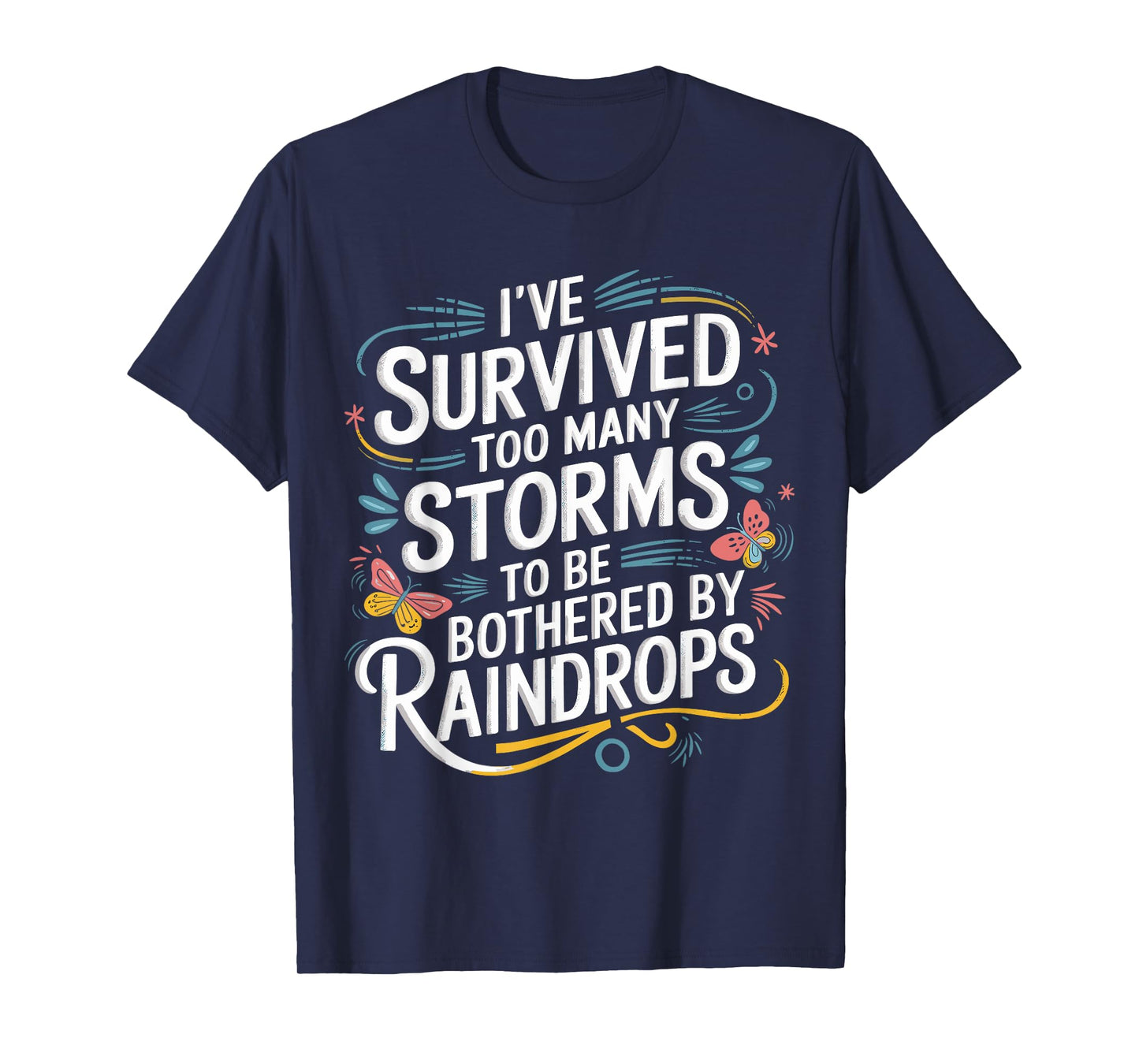 I've Survived Too Many Storms To Be Bothered By Raindrops T-Shirt