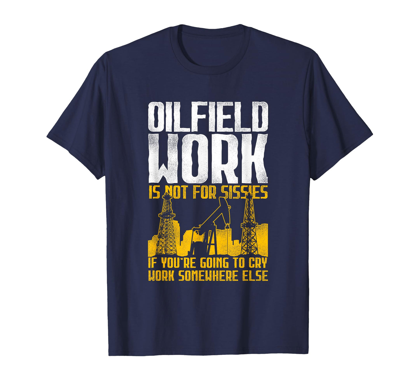 Not For Sissies - Oilfield Toughness Oilfield Workers T-Shirt