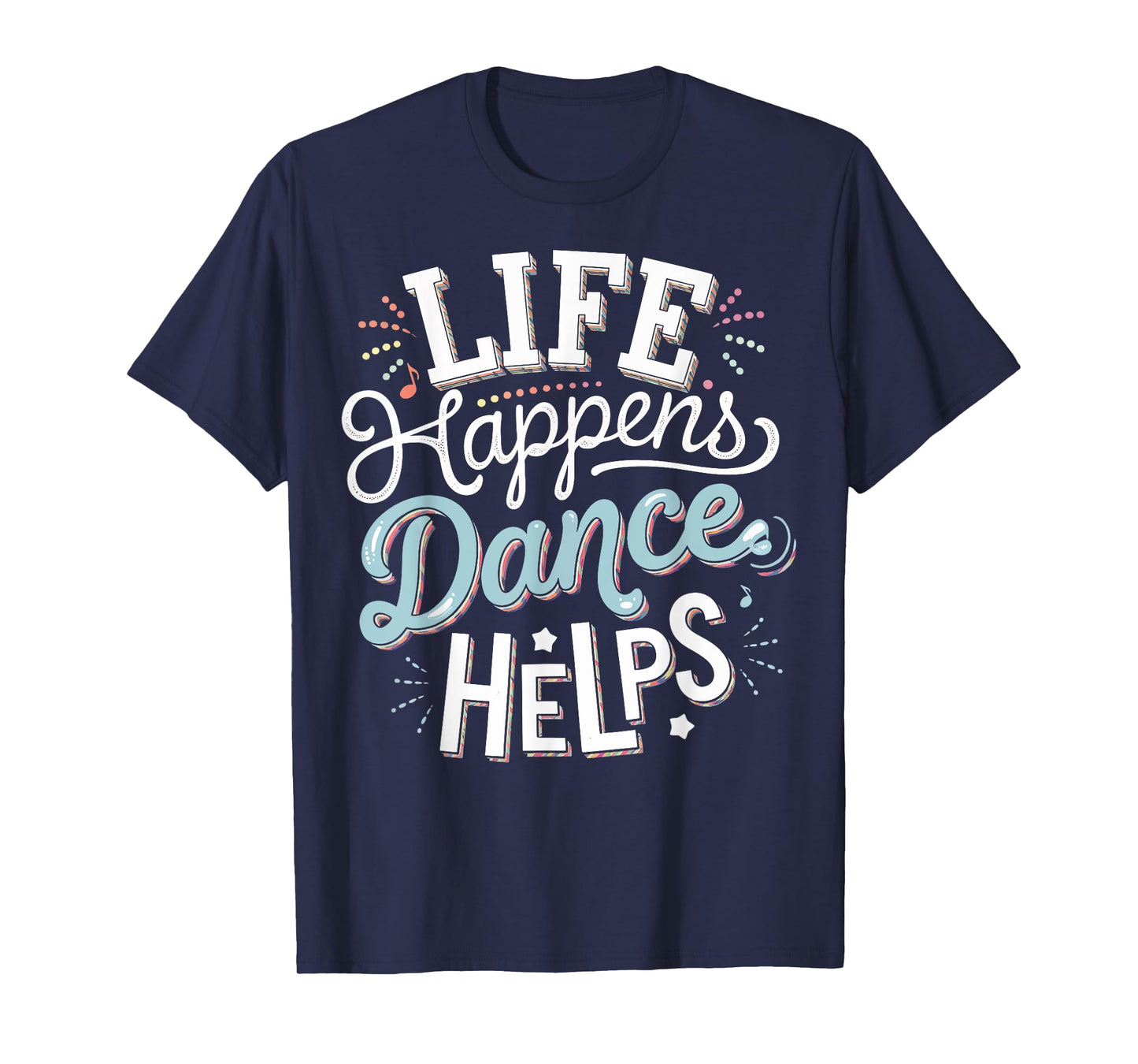 Life Happens Dance Helps T-Shirt