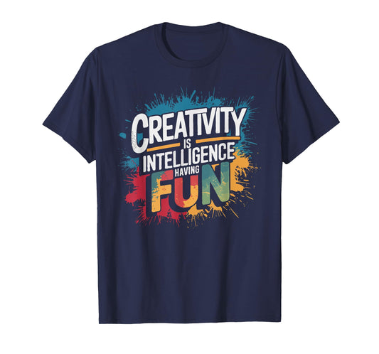 Creativity Is Intelligence Having Fun - Funny Artist Art T-Shirt