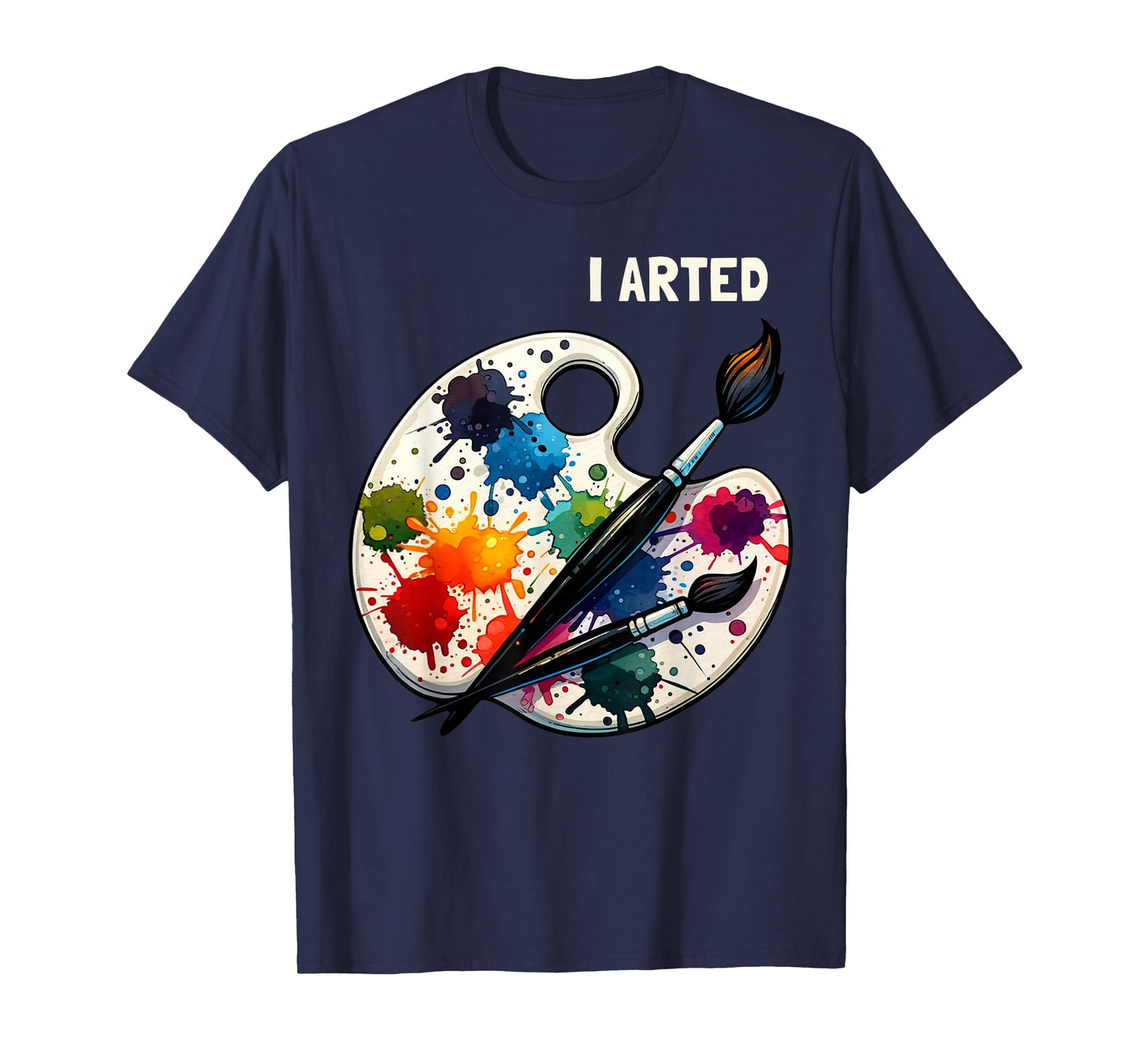 I Arted Funny Artist Painting Art Lover Painter T-Shirt