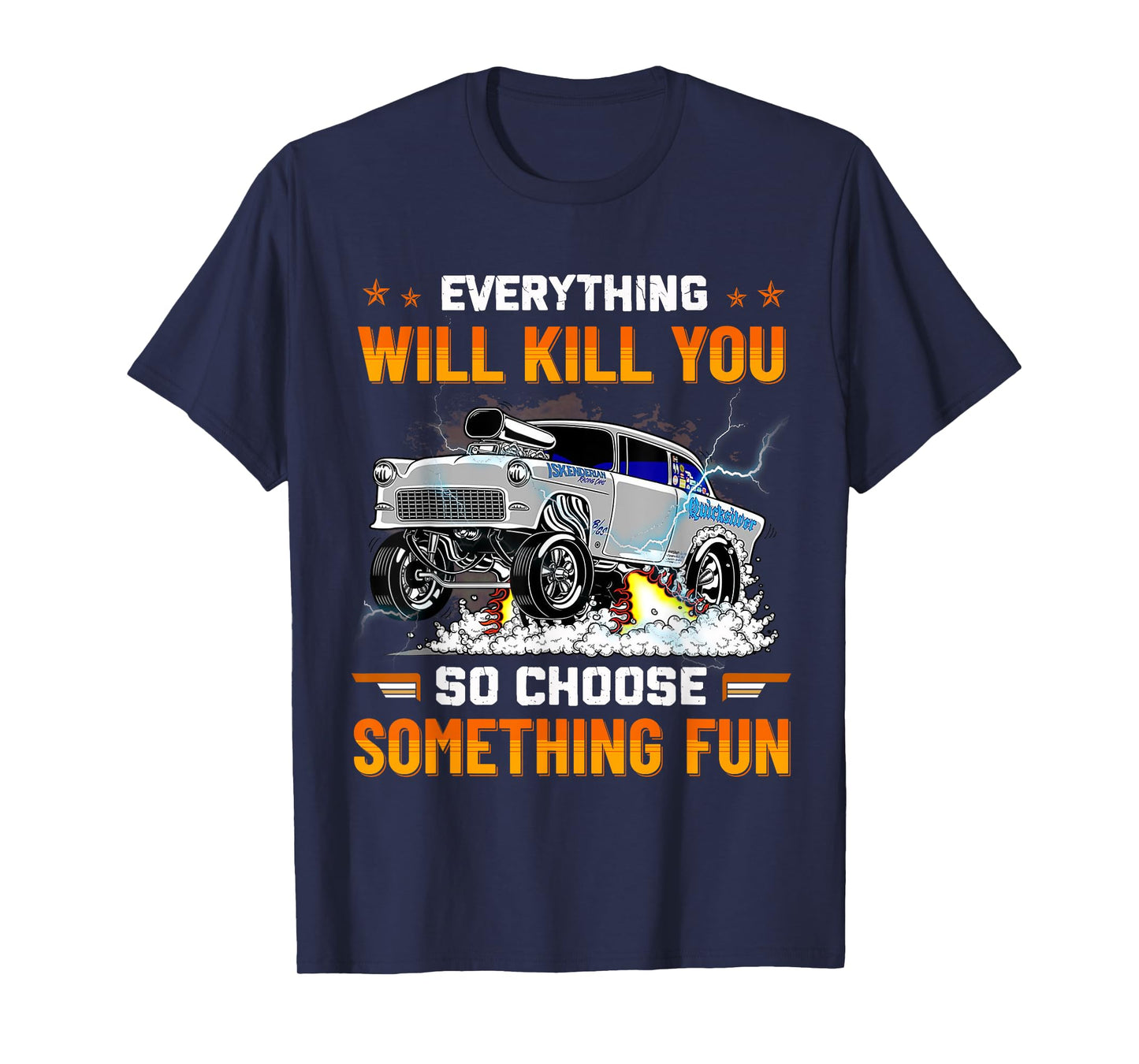 Everything Will Kill You So Choose Something Fun Drag Racing T-Shirt