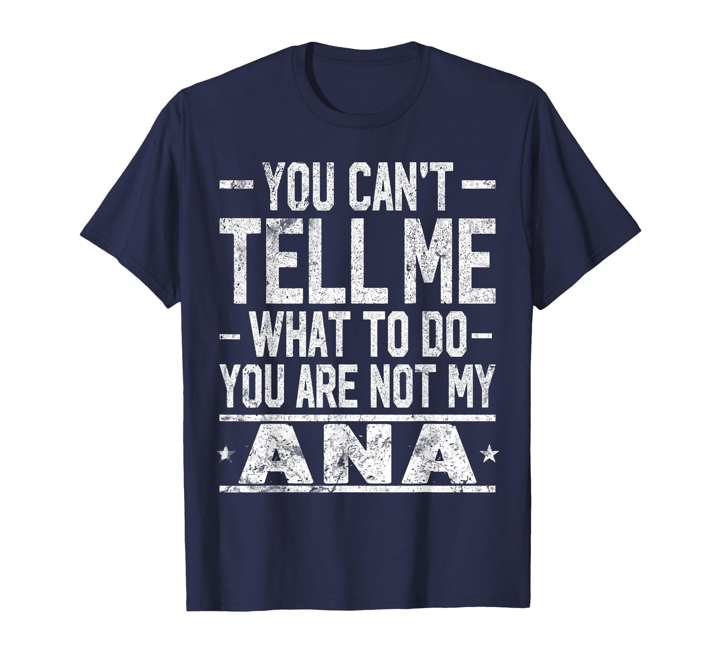 You Can't Tell Me What to Do You are Not My ANA T-Shirt