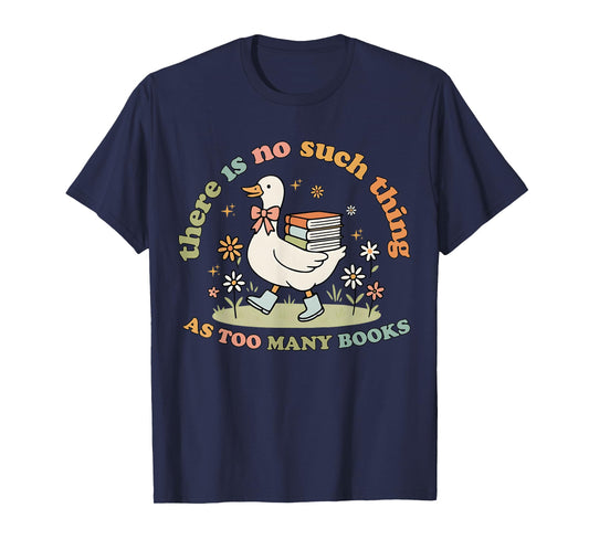 Funny Silly Goose There Is No Such Thing As Too Many Books T-Shirt