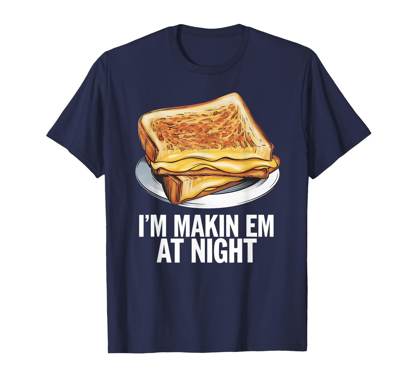 I'm Makin Em At Night - Grilled Cheese Sandwich Lover T-Shirt