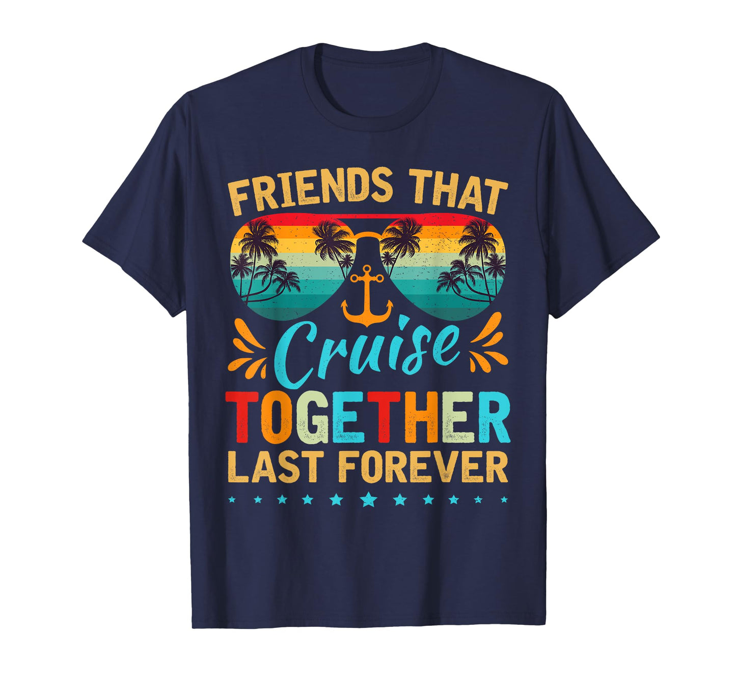 Friends That Cruise Together Last Forever Friends Cruising T-Shirt