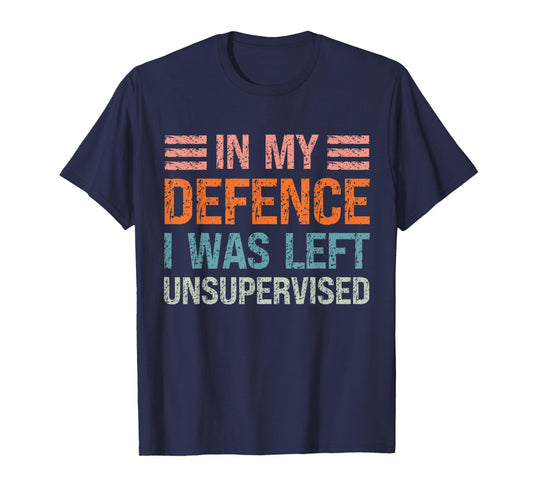 In My Defence I Was Left Unsupervised Funny Sarcastic Quote T-Shirt