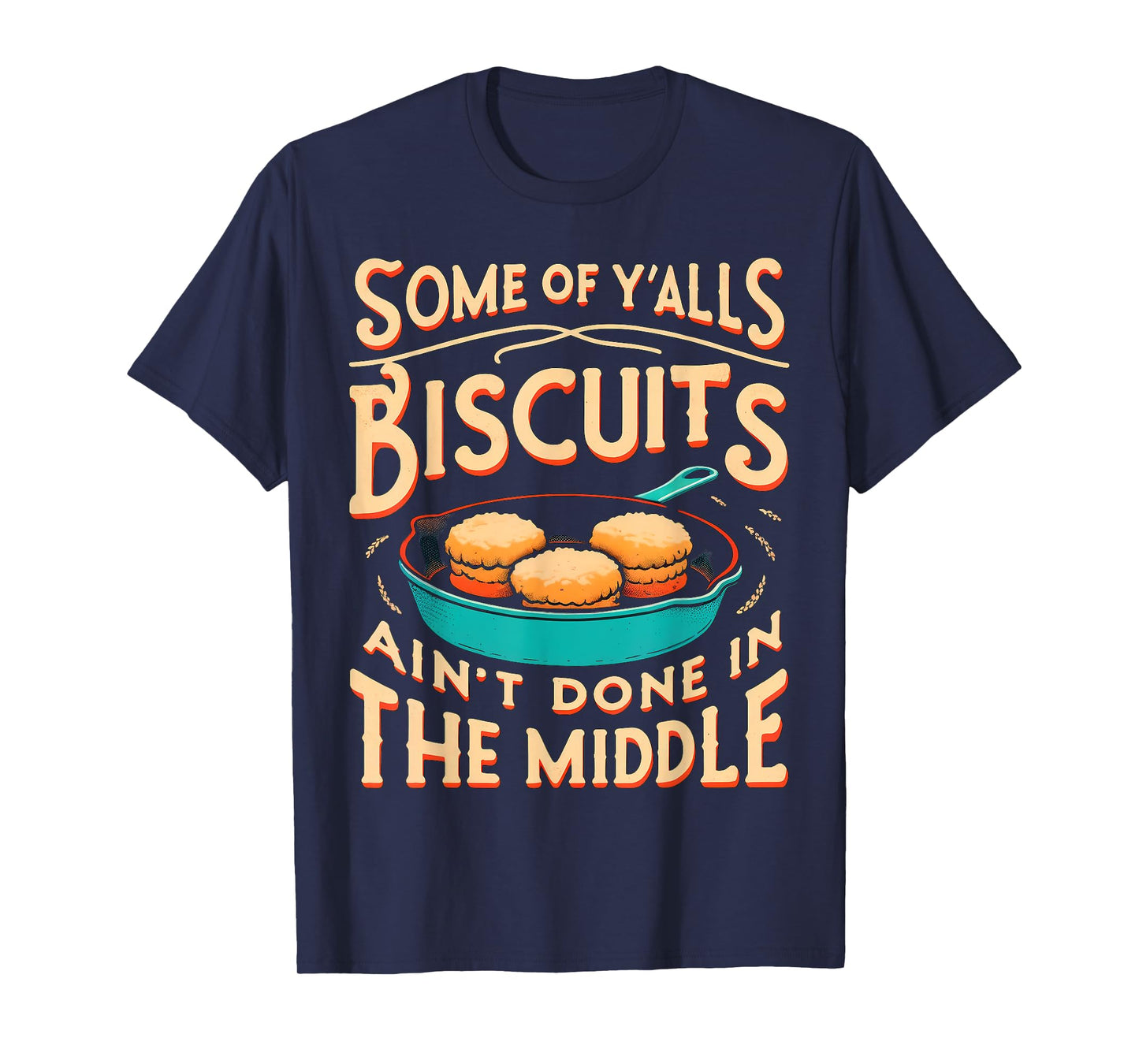 Some Of Y'alls Biscuits Ain't Done In The Middle T-Shirt