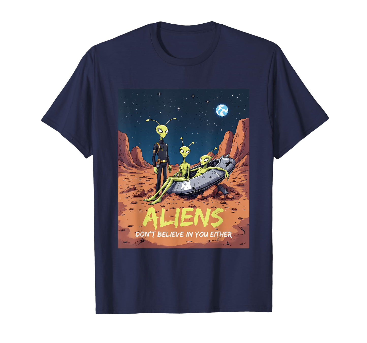Aliens Don't Believe in You Either Funny Sarcastic UFO Craft T-Shirt