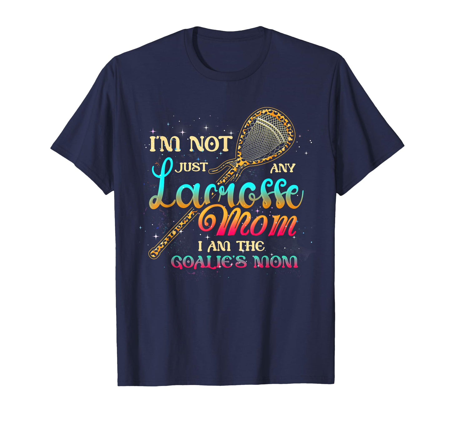 Im Not Just Any Lacrosse Mom Im The Goalie's Mom Mothers Day T-Shirt