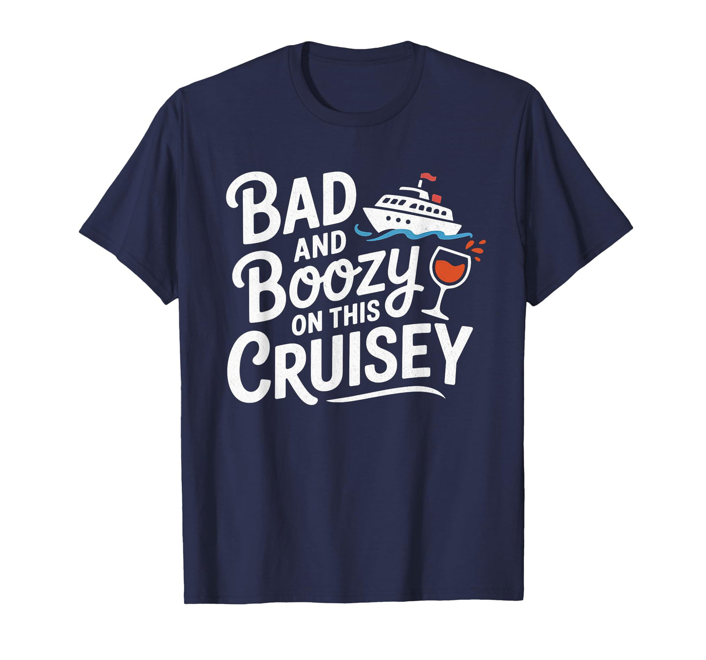 Bad and Boozy On This Cruisey Funny T-Shirt