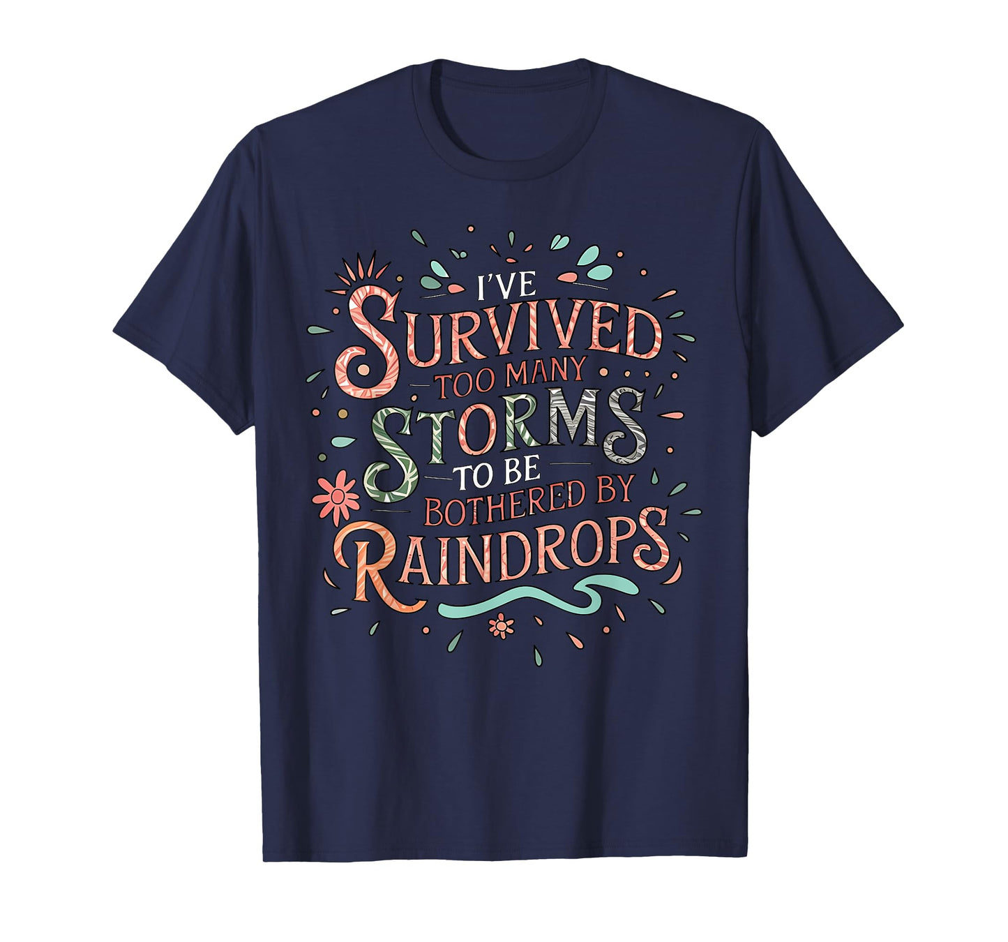 I've Survived Too Many Storms To Be Bothered By Raindrops T-Shirt