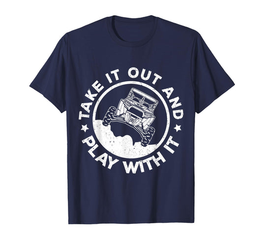 SXS UTV Take It Out And Play With It Mud Adventure T-Shirt