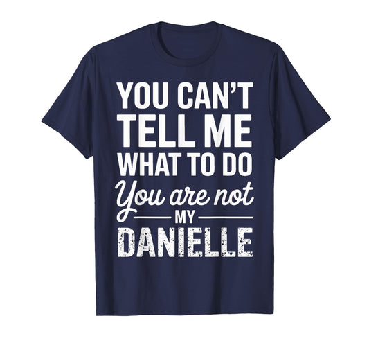 You Can't Tell Me What to Do You are Not My Danielle T-Shirt