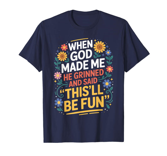 When God Made Me He Grinned Said This'll Be Fun Sarcastic T-Shirt