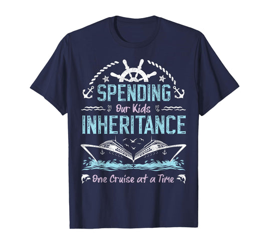 Spending Our Kids Inheritance One Cruise at a Time funny T-Shirt