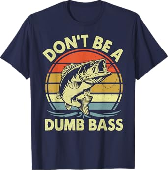 Funny Fishing Shirt Don't Be Dumb Bass Funny Dad Gift T-Shirt