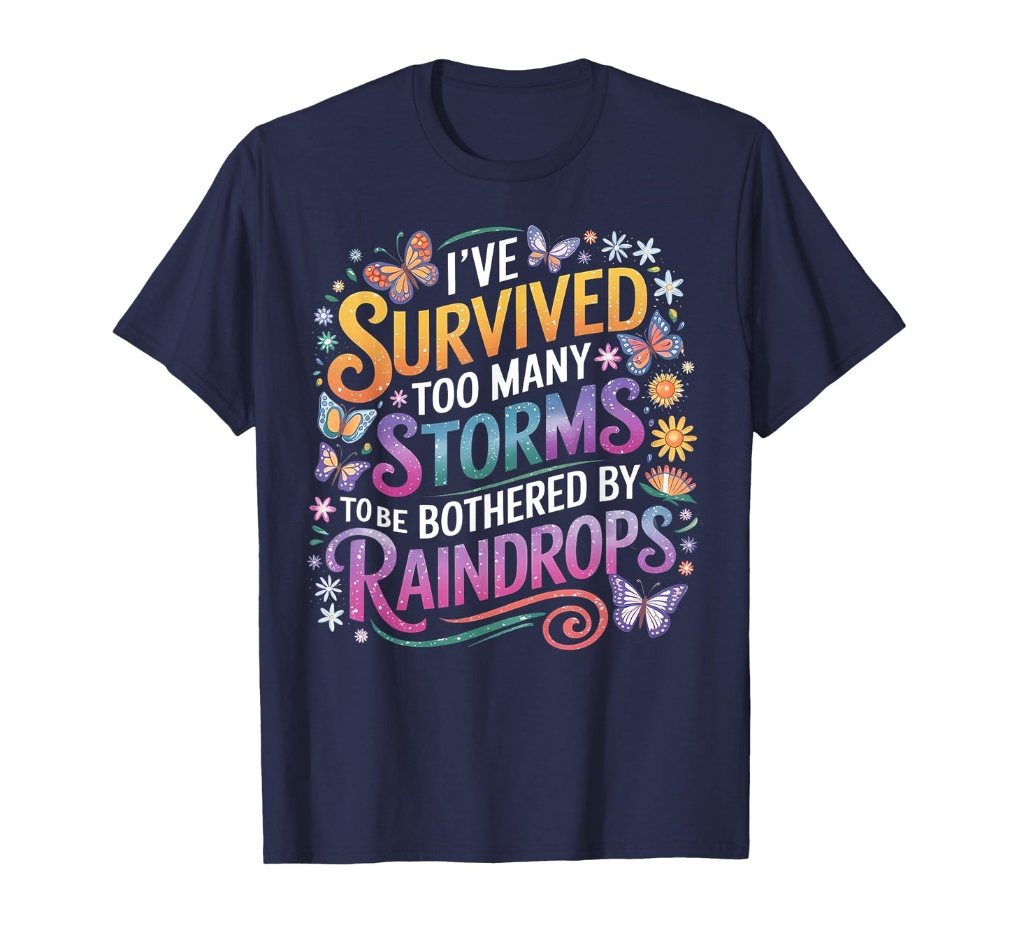 I've Survived Too Many Storms To Be Bothered By Raindrops T-Shirt