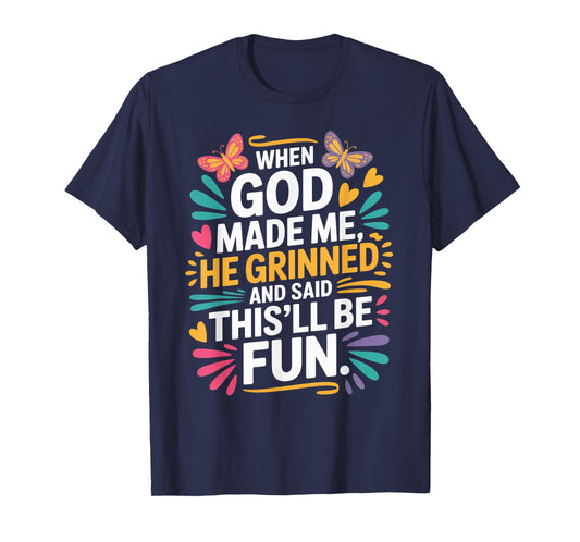 When God Made Me He Grinned Said This'll Be Fun Sarcastic T-Shirt