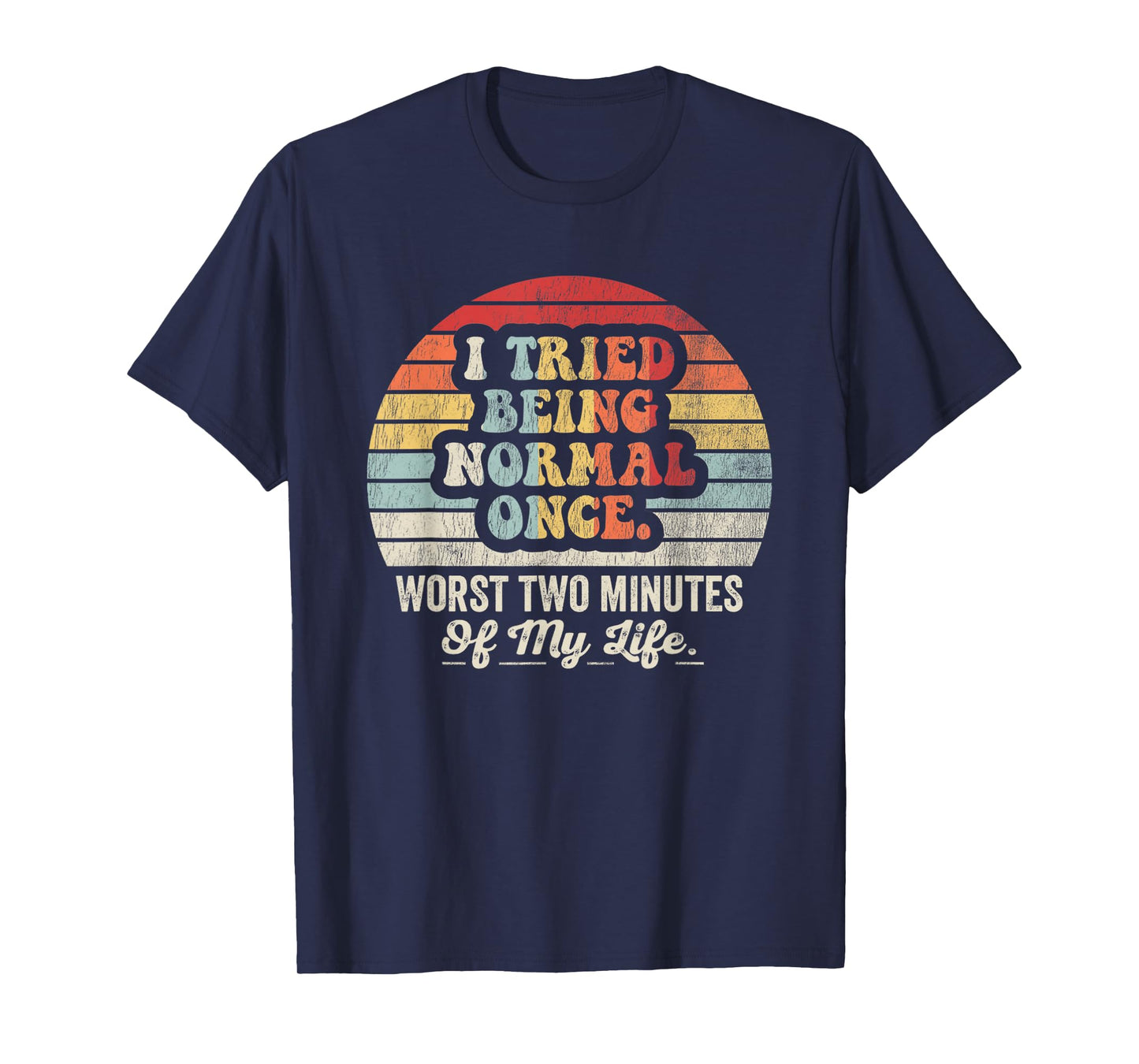 I Tried Being Normal Once Worst Two Minutes Life T-Shirt