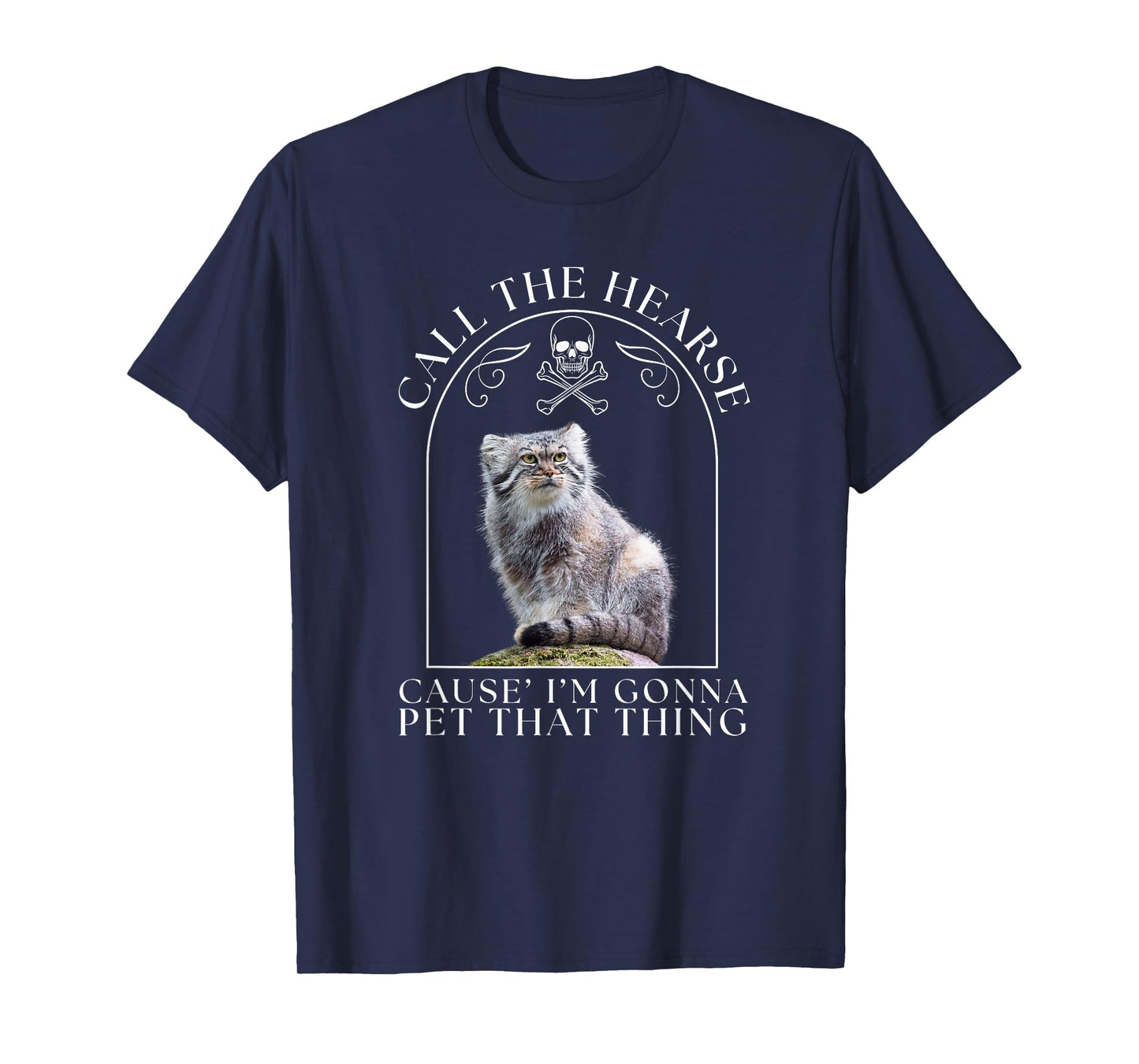 Pallas's Cat Call The Hearse Cause' I'm Gonna Pet That Thing Men Women T-Shirt